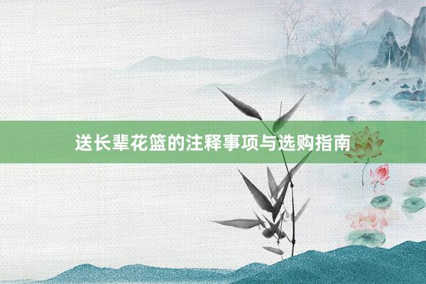 送长辈花篮的注释事项与选购指南